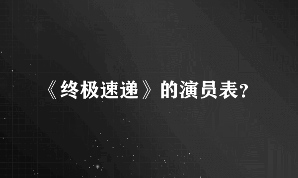 《终极速递》的演员表？