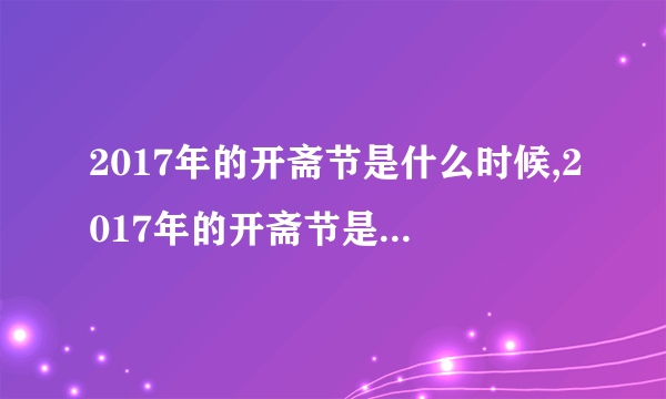 2017年的开斋节是什么时候,2017年的开斋节是什么时候