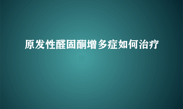 原发性醛固酮增多症如何治疗