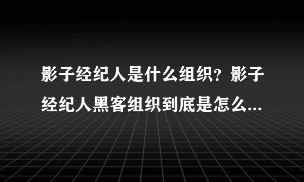 影子经纪人是什么组织？影子经纪人黑客组织到底是怎么产生的？