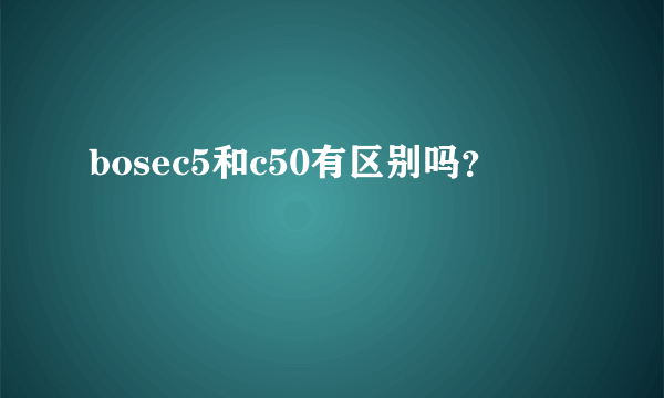 bosec5和c50有区别吗？