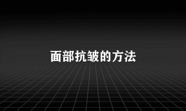 面部抗皱的方法