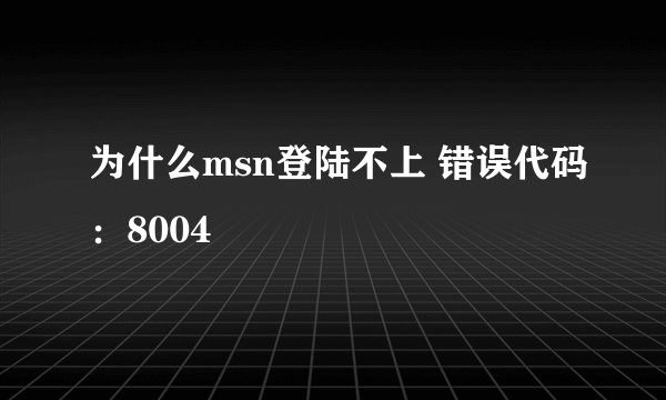 为什么msn登陆不上 错误代码：8004