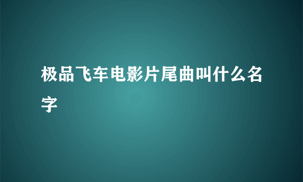 极品飞车电影片尾曲叫什么名字