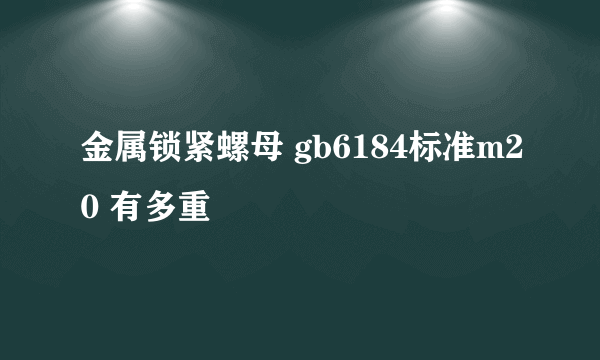 金属锁紧螺母 gb6184标准m20 有多重