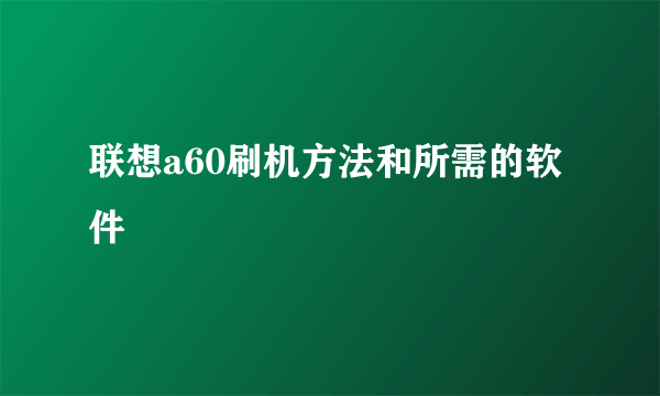 联想a60刷机方法和所需的软件