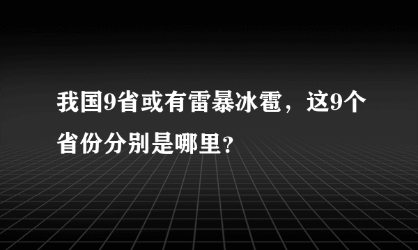 我国9省或有雷暴冰雹，这9个省份分别是哪里？