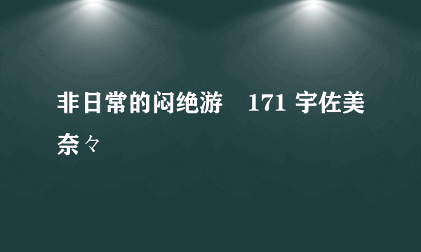 非日常的闷绝游戯171 宇佐美奈々