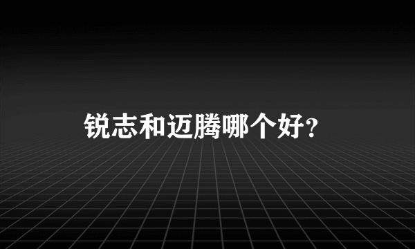 锐志和迈腾哪个好？