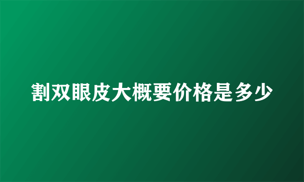 割双眼皮大概要价格是多少