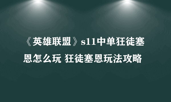 《英雄联盟》s11中单狂徒塞恩怎么玩 狂徒塞恩玩法攻略