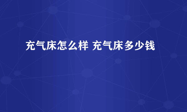 充气床怎么样 充气床多少钱