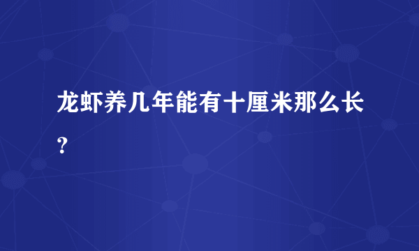 龙虾养几年能有十厘米那么长？