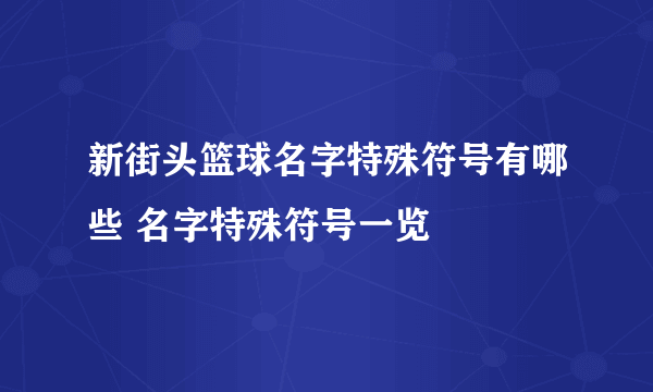 新街头篮球名字特殊符号有哪些 名字特殊符号一览