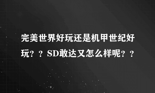 完美世界好玩还是机甲世纪好玩？？SD敢达又怎么样呢？？