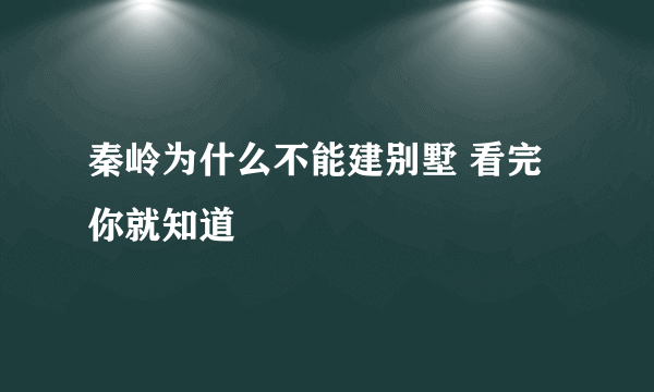 秦岭为什么不能建别墅 看完你就知道