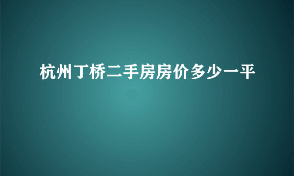 杭州丁桥二手房房价多少一平