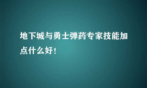 地下城与勇士弹药专家技能加点什么好！