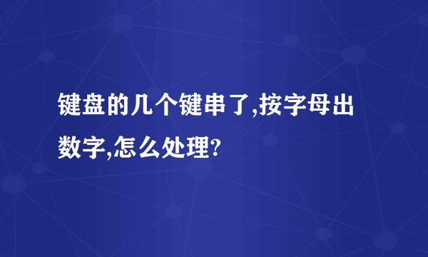 键盘的几个键串了,按字母出数字,怎么处理?