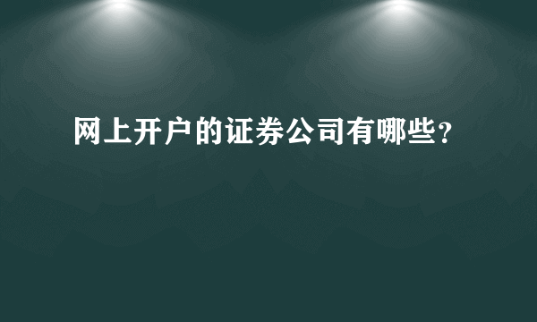 网上开户的证券公司有哪些？