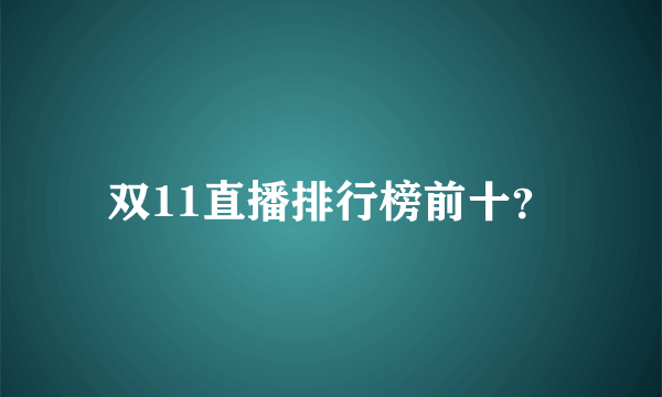 双11直播排行榜前十？