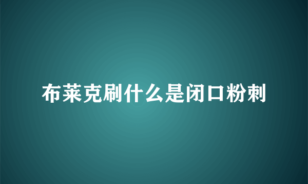 布莱克刷什么是闭口粉刺