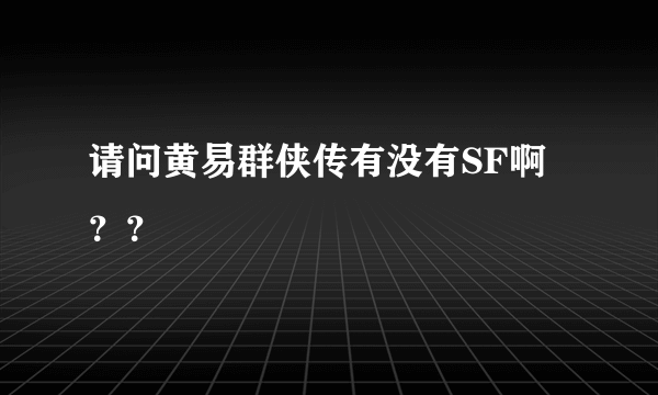 请问黄易群侠传有没有SF啊？？