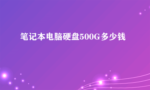 笔记本电脑硬盘500G多少钱