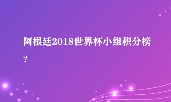 阿根廷2018世界杯小组积分榜？