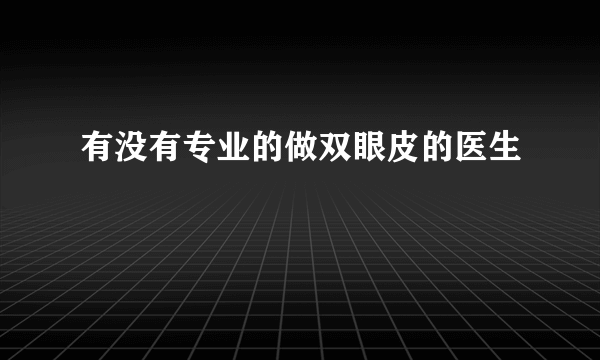 有没有专业的做双眼皮的医生