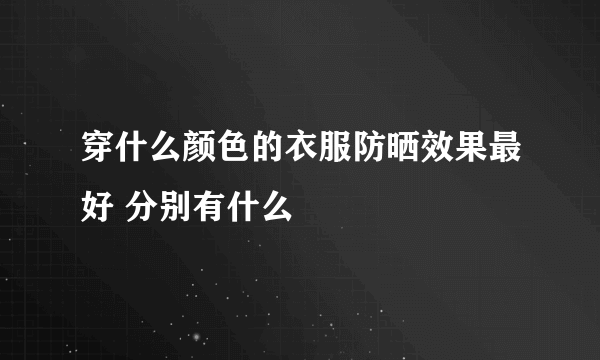 穿什么颜色的衣服防晒效果最好 分别有什么