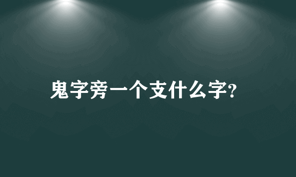 鬼字旁一个支什么字？