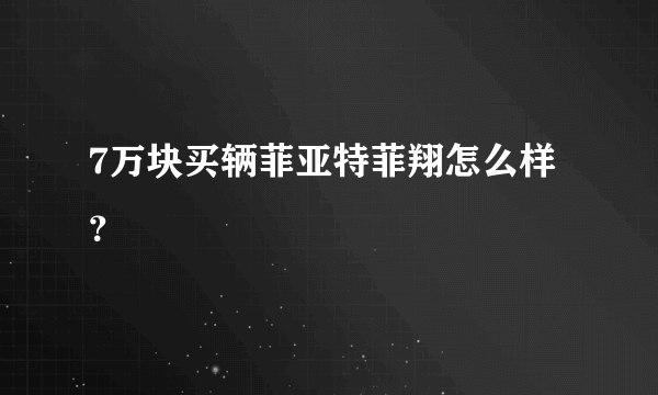 7万块买辆菲亚特菲翔怎么样？