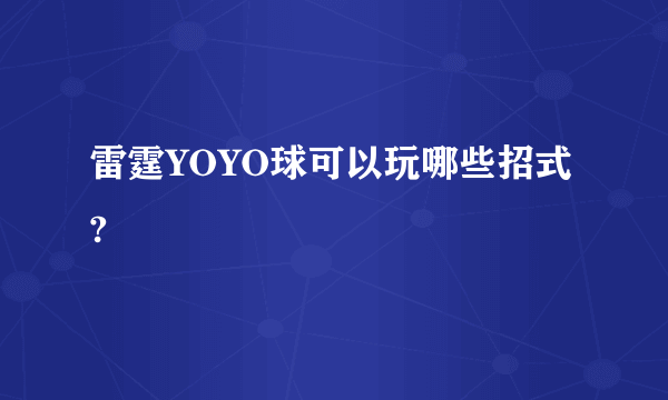 雷霆YOYO球可以玩哪些招式?