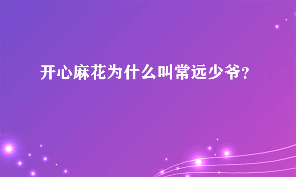 开心麻花为什么叫常远少爷？