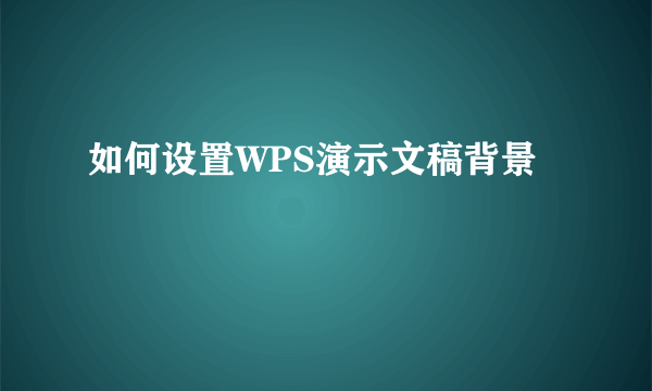 如何设置WPS演示文稿背景