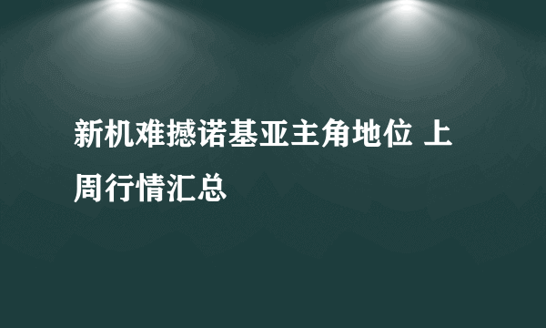 新机难撼诺基亚主角地位 上周行情汇总