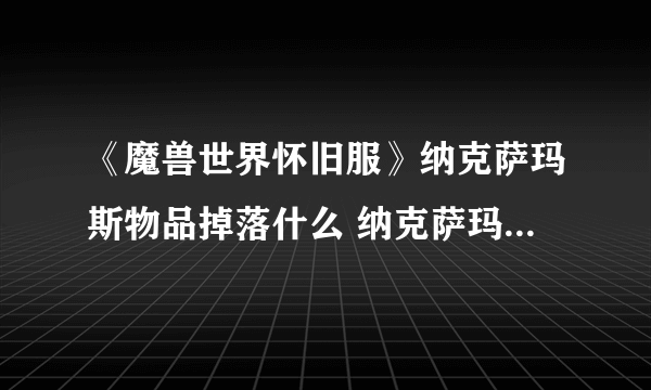 《魔兽世界怀旧服》纳克萨玛斯物品掉落什么 纳克萨玛斯物品掉落汇总