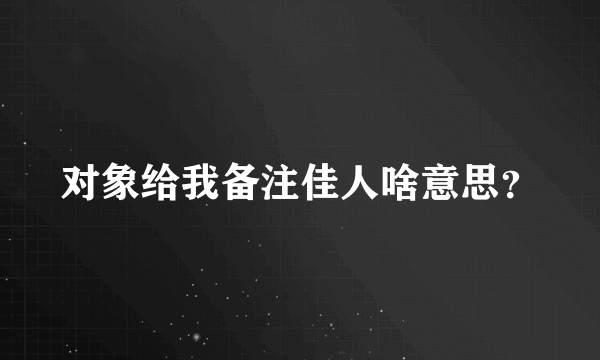 对象给我备注佳人啥意思？