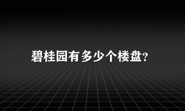 碧桂园有多少个楼盘？