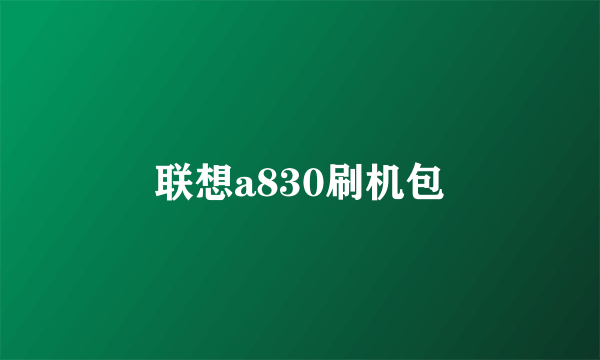 联想a830刷机包