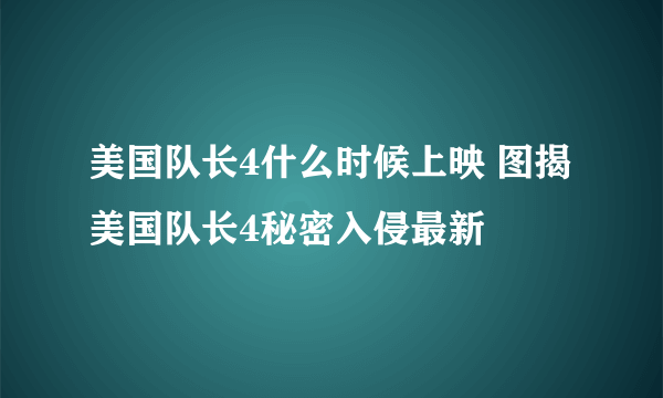 美国队长4什么时候上映 图揭美国队长4秘密入侵最新