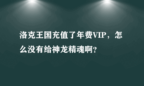 洛克王国充值了年费VIP，怎么没有给神龙精魂啊？