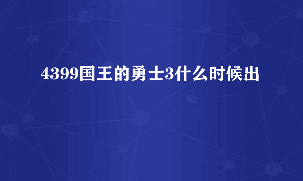 4399国王的勇士3什么时候出