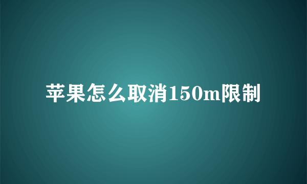 苹果怎么取消150m限制