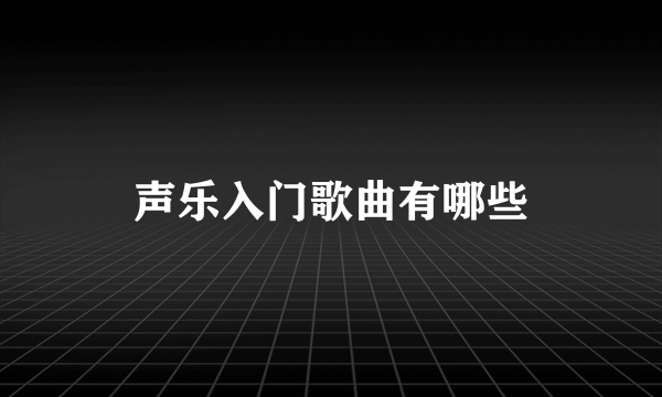 声乐入门歌曲有哪些