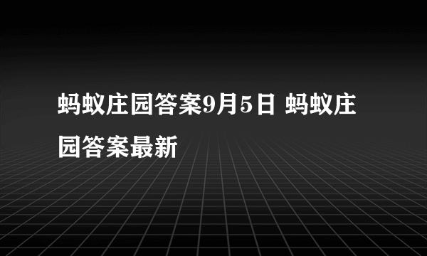 蚂蚁庄园答案9月5日 蚂蚁庄园答案最新