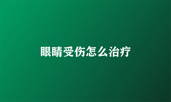 眼睛受伤怎么治疗