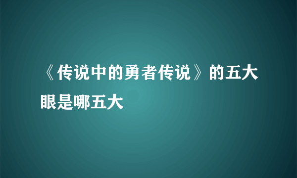 《传说中的勇者传说》的五大眼是哪五大