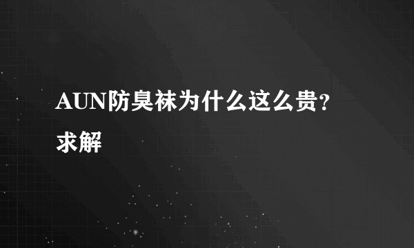 AUN防臭袜为什么这么贵？求解